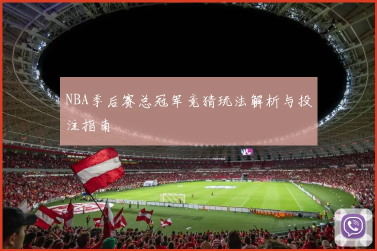NBA季后赛总冠军竞猜玩法解析与投注指南